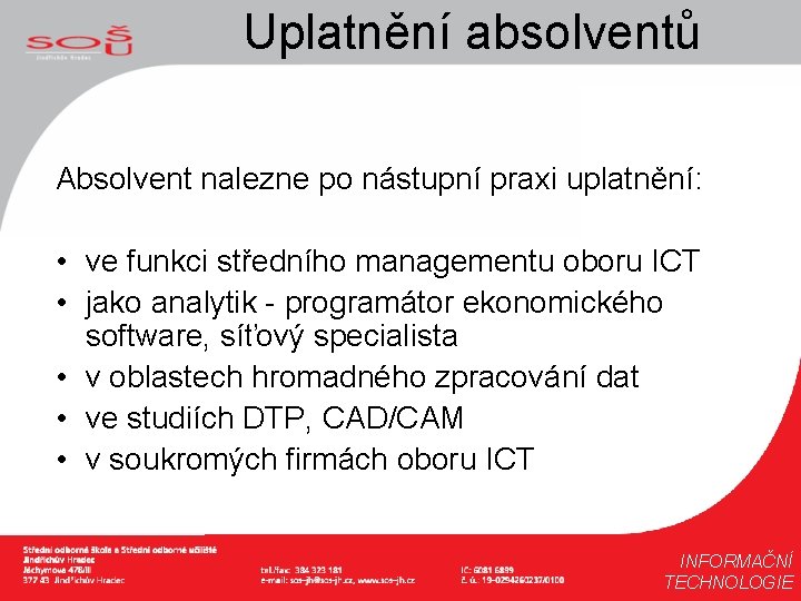 Uplatnění absolventů Absolvent nalezne po nástupní praxi uplatnění: • ve funkci středního managementu oboru