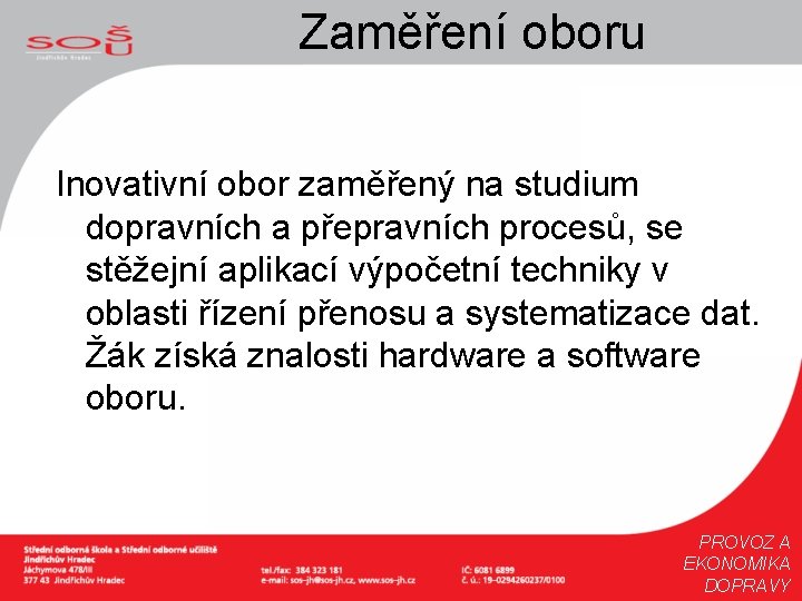 Zaměření oboru Inovativní obor zaměřený na studium dopravních a přepravních procesů, se stěžejní aplikací