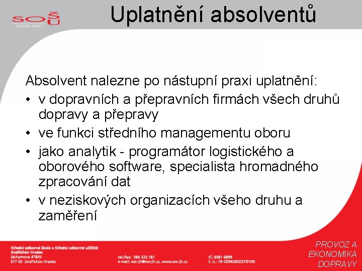 Uplatnění absolventů Absolvent nalezne po nástupní praxi uplatnění: • v dopravních a přepravních firmách