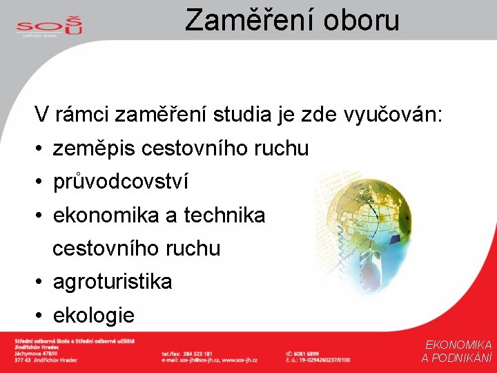 Zaměření oboru V rámci zaměření studia je zde vyučován: • zeměpis cestovního ruchu •