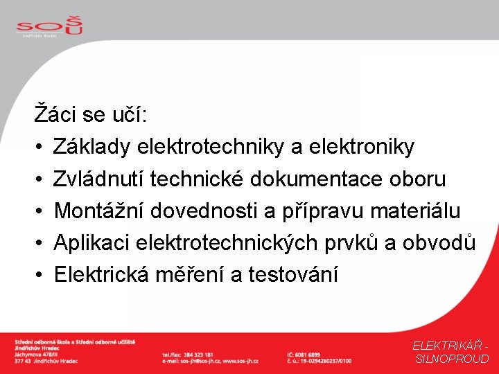 Žáci se učí: • Základy elektrotechniky a elektroniky • Zvládnutí technické dokumentace oboru •