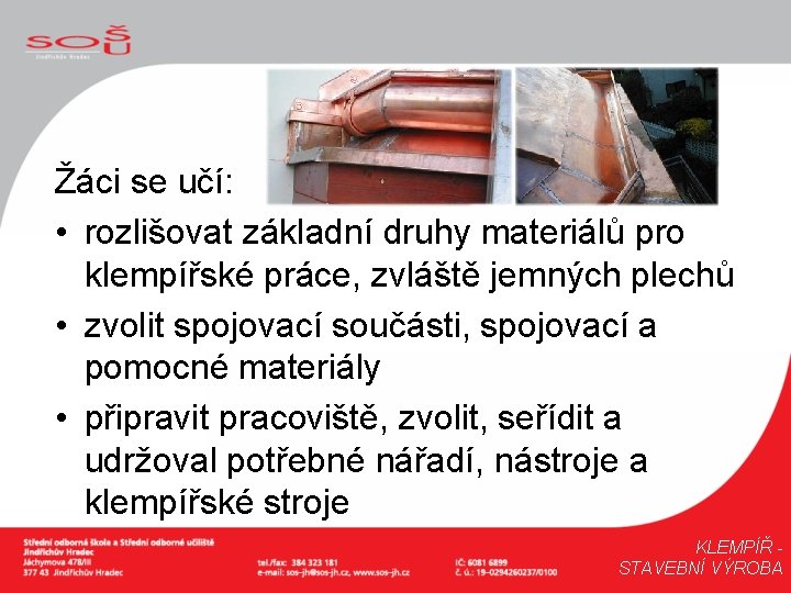Žáci se učí: • rozlišovat základní druhy materiálů pro klempířské práce, zvláště jemných plechů