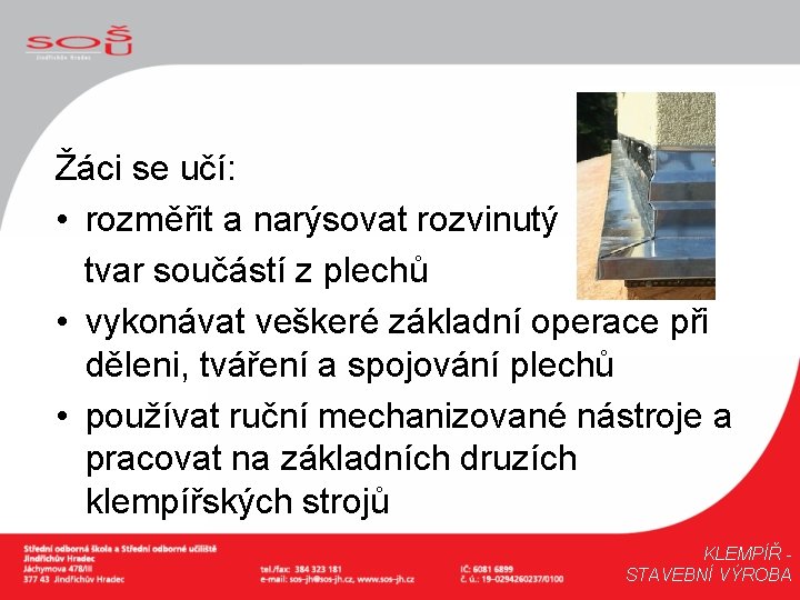 Žáci se učí: • rozměřit a narýsovat rozvinutý tvar součástí z plechů • vykonávat