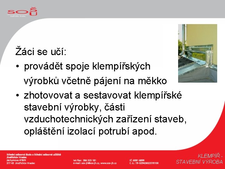 Žáci se učí: • provádět spoje klempířských výrobků včetně pájení na měkko • zhotovovat