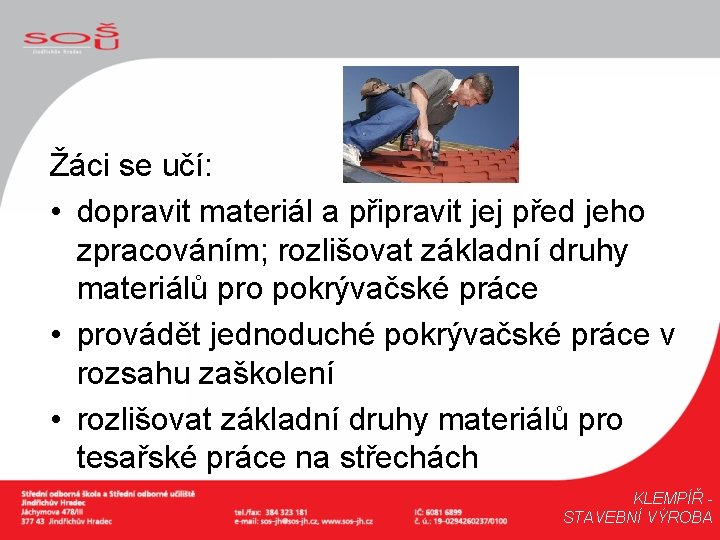 Žáci se učí: • dopravit materiál a připravit jej před jeho zpracováním; rozlišovat základní