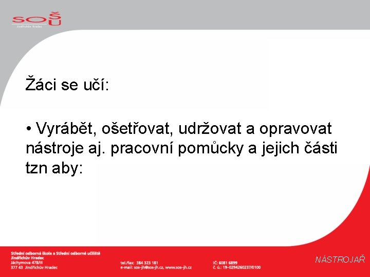 Žáci se učí: • Vyrábět, ošetřovat, udržovat a opravovat nástroje aj. pracovní pomůcky a