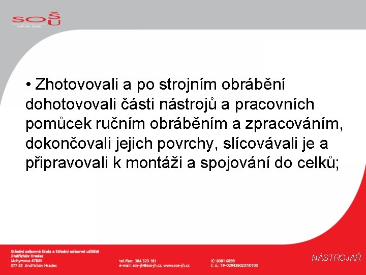  • Zhotovovali a po strojním obrábění dohotovovali části nástrojů a pracovních pomůcek ručním