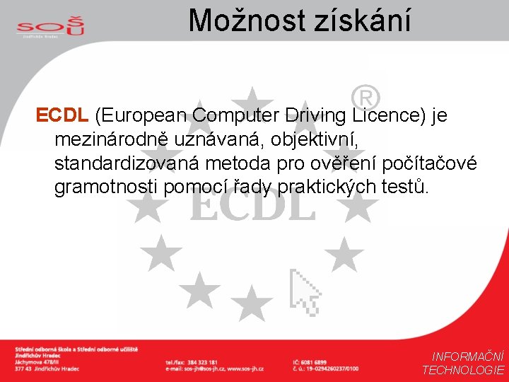 Možnost získání ECDL (European Computer Driving Licence) je mezinárodně uznávaná, objektivní, standardizovaná metoda pro