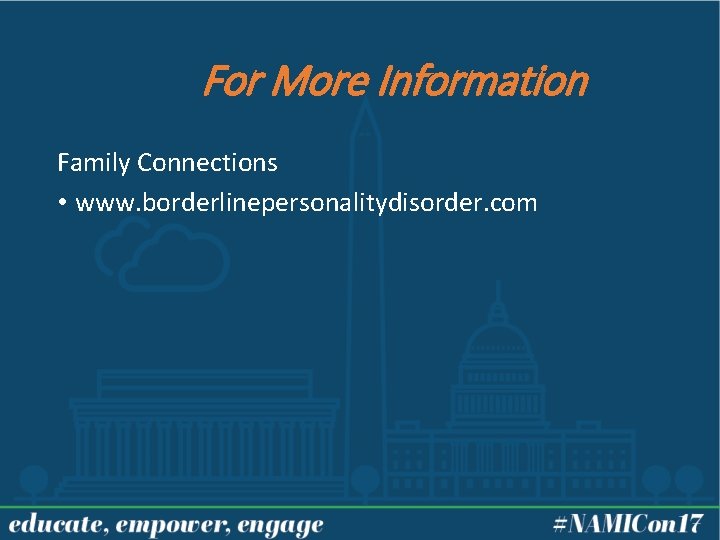 For More Information Family Connections • www. borderlinepersonalitydisorder. com 