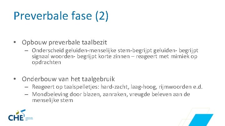 Preverbale fase (2) • Opbouw preverbale taalbezit – Onderscheid geluiden-menselijke stem-begrijpt geluiden- begrijpt signaal