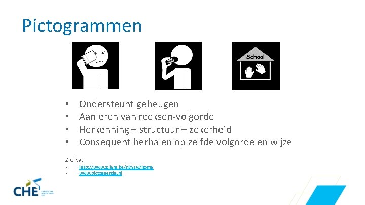 Pictogrammen • • Ondersteunt geheugen Aanleren van reeksen-volgorde Herkenning – structuur – zekerheid Consequent