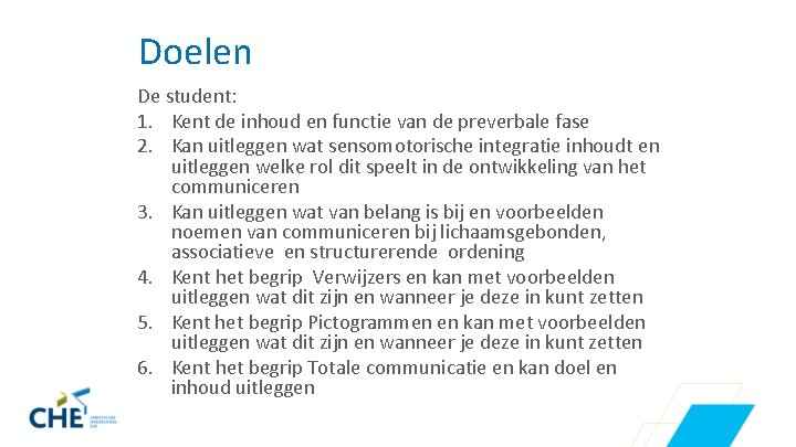 Doelen De student: 1. Kent de inhoud en functie van de preverbale fase 2.