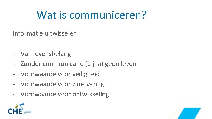 Wat is communiceren? Informatie uitwisselen - Van levensbelang Zonder communicatie (bijna) geen leven Voorwaarde