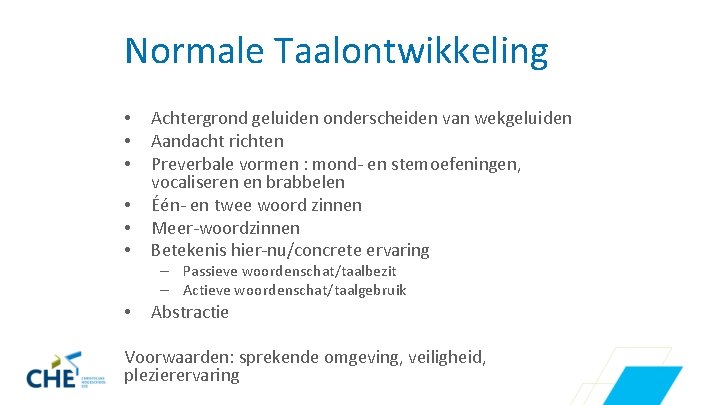 Normale Taalontwikkeling • • • Achtergrond geluiden onderscheiden van wekgeluiden Aandacht richten Preverbale vormen