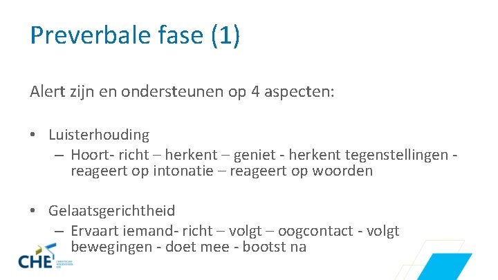 Preverbale fase (1) Alert zijn en ondersteunen op 4 aspecten: • Luisterhouding – Hoort-