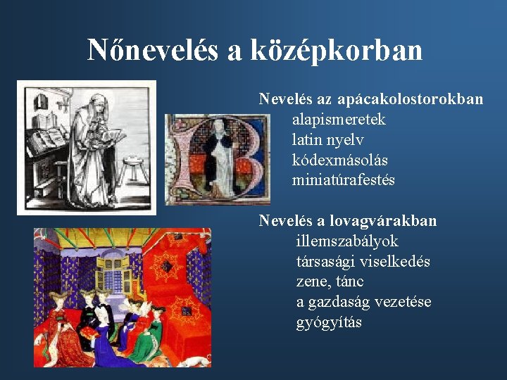 Nőnevelés a középkorban Nevelés az apácakolostorokban alapismeretek latin nyelv kódexmásolás miniatúrafestés Nevelés a lovagvárakban