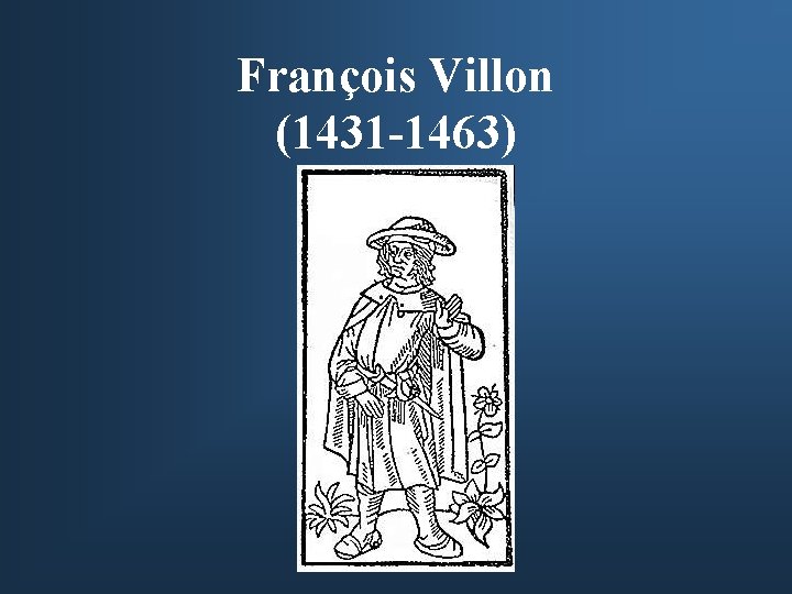 François Villon (1431 -1463) 