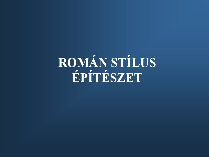 ROMÁN STÍLUS ÉPÍTÉSZET 