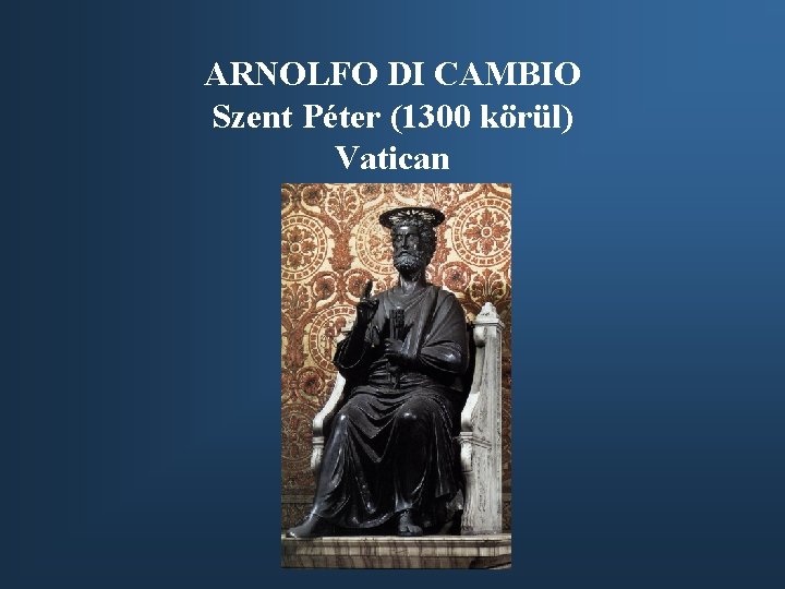 ARNOLFO DI CAMBIO Szent Péter (1300 körül) Vatican 