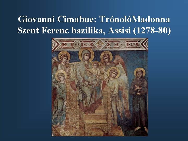 Giovanni Cimabue: TrónolóMadonna Szent Ferenc bazilika, Assisi (1278 -80) 