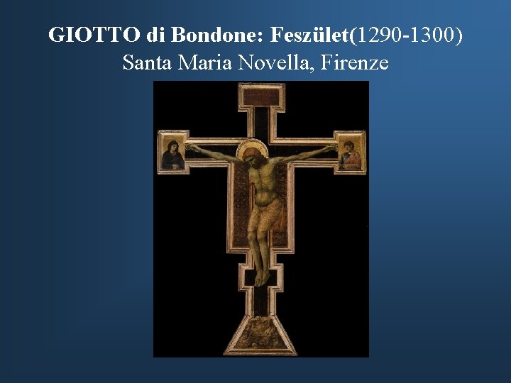 GIOTTO di Bondone: Feszület(1290 -1300) Santa Maria Novella, Firenze 