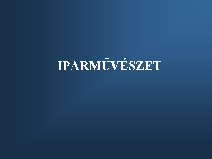 IPARMŰVÉSZET 