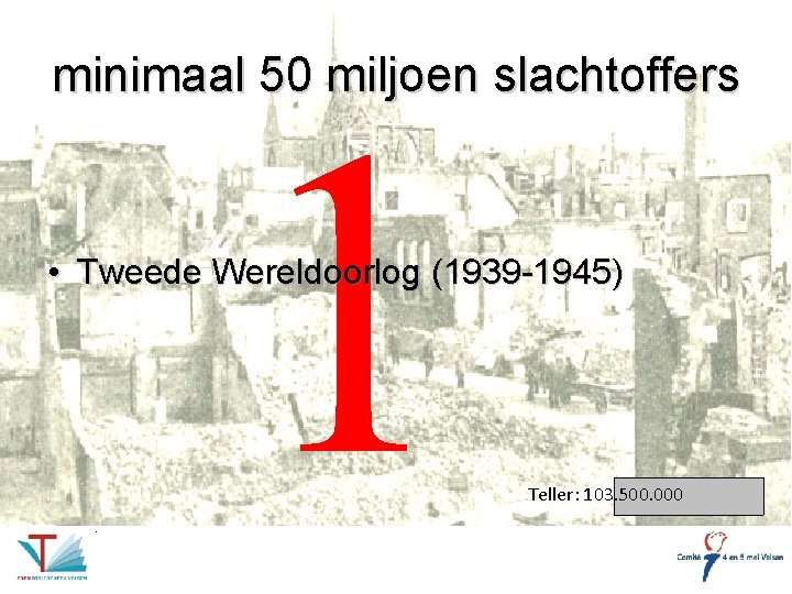 minimaal 50 miljoen slachtoffers 1 • Tweede Wereldoorlog (1939 -1945) Teller: 103. 500. 000