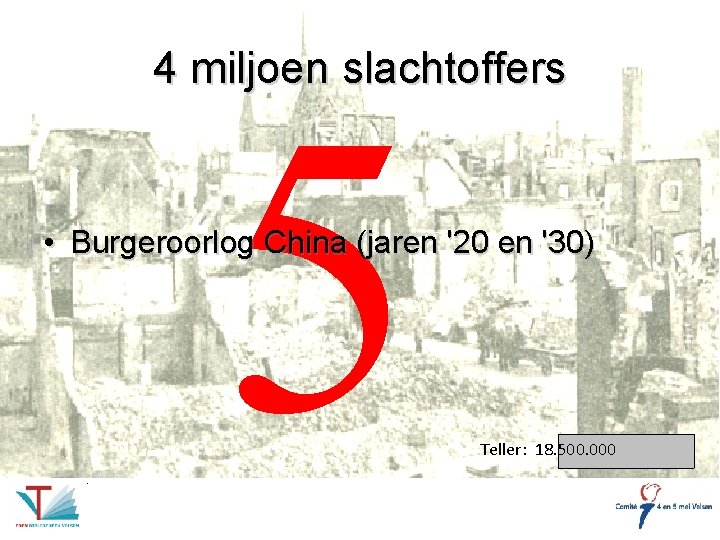 4 miljoen slachtoffers 5 • Burgeroorlog China (jaren '20 en '30) Teller: 18. 500.