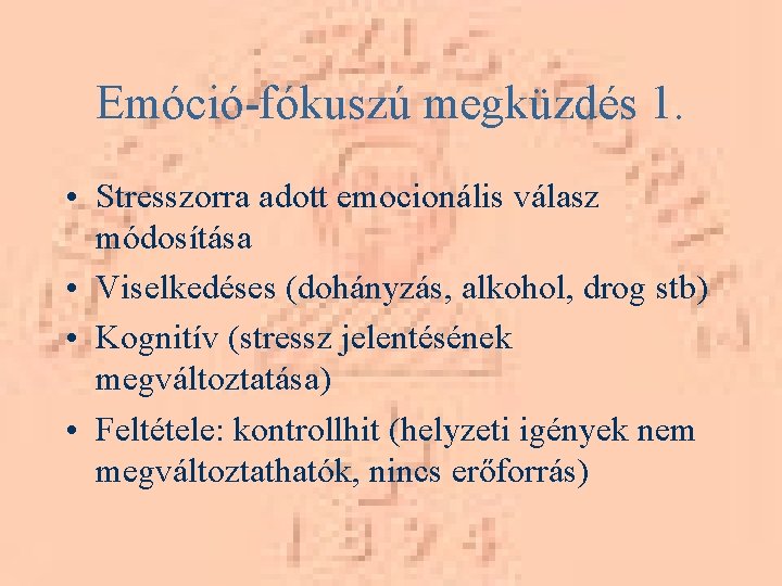 Emóció-fókuszú megküzdés 1. • Stresszorra adott emocionális válasz módosítása • Viselkedéses (dohányzás, alkohol, drog