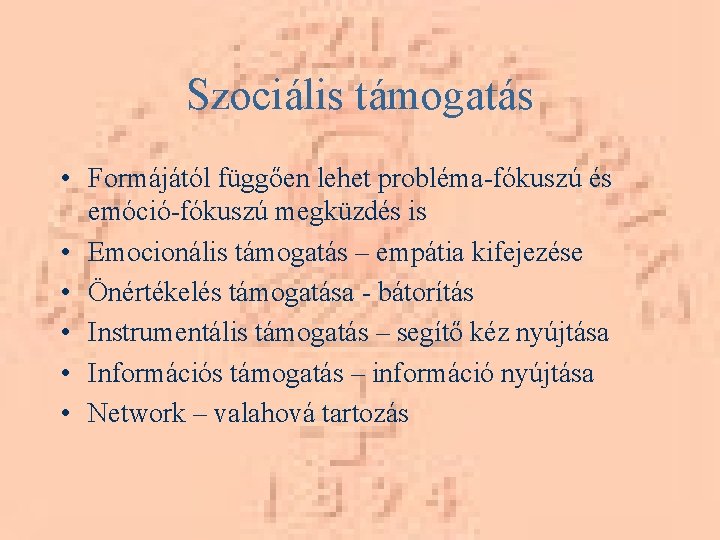 Szociális támogatás • Formájától függően lehet probléma-fókuszú és emóció-fókuszú megküzdés is • Emocionális támogatás