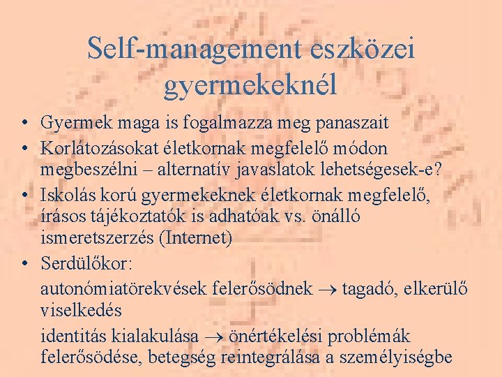 Self-management eszközei gyermekeknél • Gyermek maga is fogalmazza meg panaszait • Korlátozásokat életkornak megfelelő