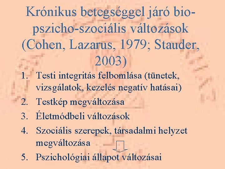 Krónikus betegséggel járó biopszicho-szociális változások (Cohen, Lazarus, 1979; Stauder, 2003) 1. Testi integritás felbomlása