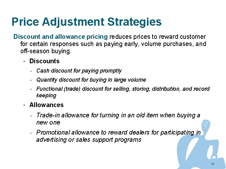 Price Adjustment Strategies Discount and allowance pricing reduces prices to reward customer for certain