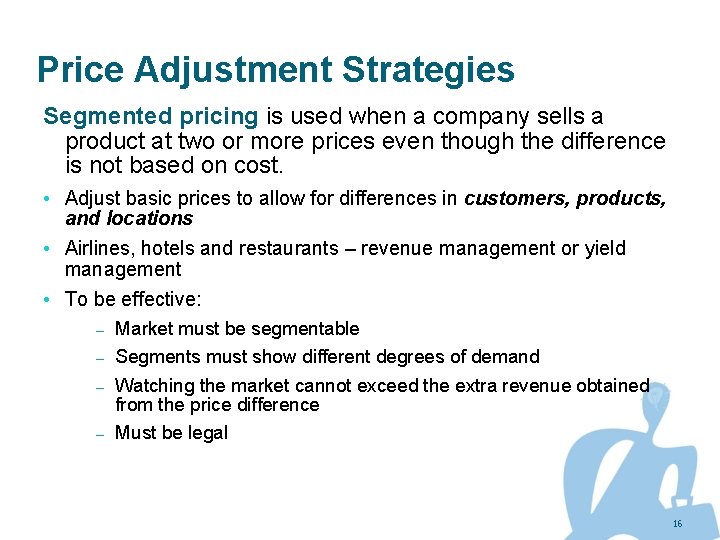 Price Adjustment Strategies Segmented pricing is used when a company sells a product at