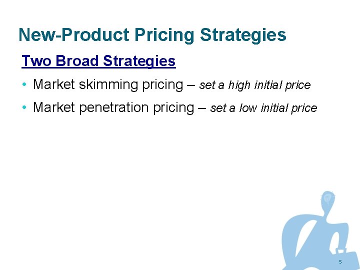 New-Product Pricing Strategies Two Broad Strategies • Market skimming pricing – set a high