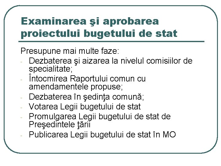 Examinarea şi aprobarea proiectului bugetului de stat Presupune mai multe faze: - Dezbaterea şi