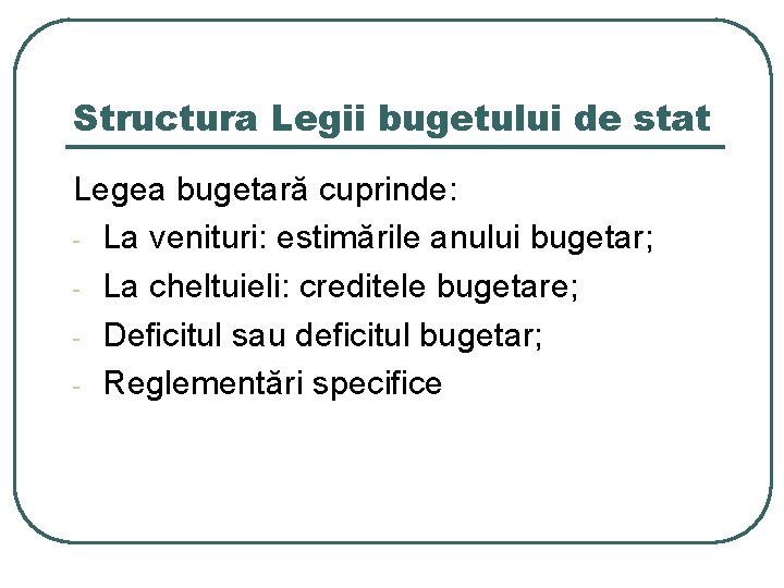 Structura Legii bugetului de stat Legea bugetară cuprinde: - La venituri: estimările anului bugetar;