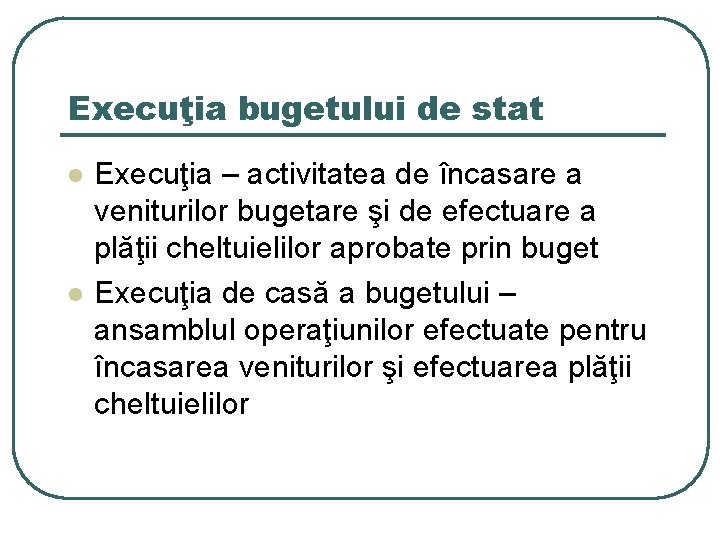 Execuţia bugetului de stat l l Execuţia – activitatea de încasare a veniturilor bugetare