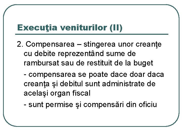 Execuţia veniturilor (II) 2. Compensarea – stingerea unor creanţe cu debite reprezentând sume de