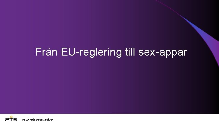Från EU-reglering till sex-appar Post- och telestyrelsen 