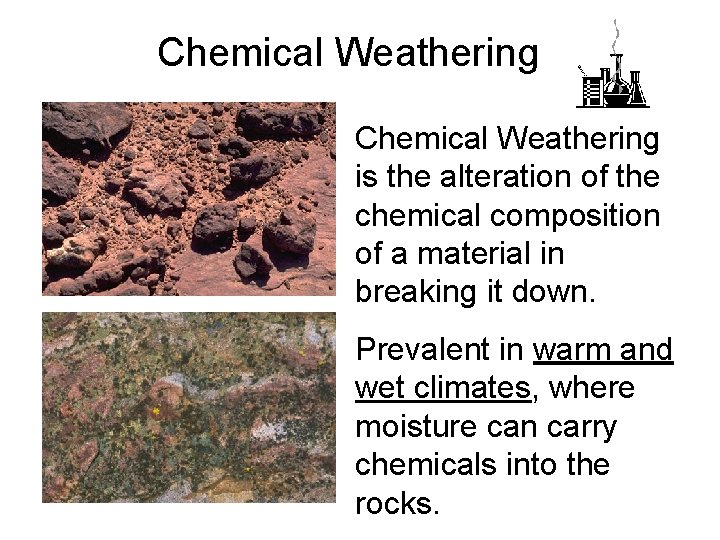 Chemical Weathering is the alteration of the chemical composition of a material in breaking