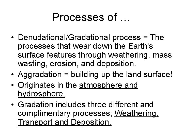 Processes of … • Denudational/Gradational process = The processes that wear down the Earth's