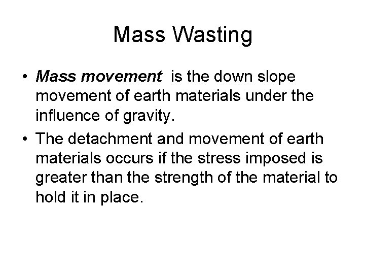 Mass Wasting • Mass movement is the down slope movement of earth materials under