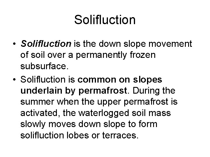 Solifluction • Solifluction is the down slope movement of soil over a permanently frozen