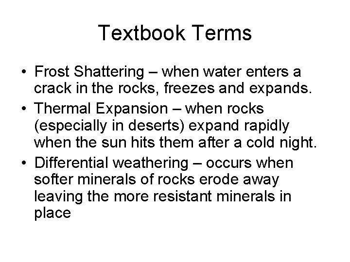 Textbook Terms • Frost Shattering – when water enters a crack in the rocks,