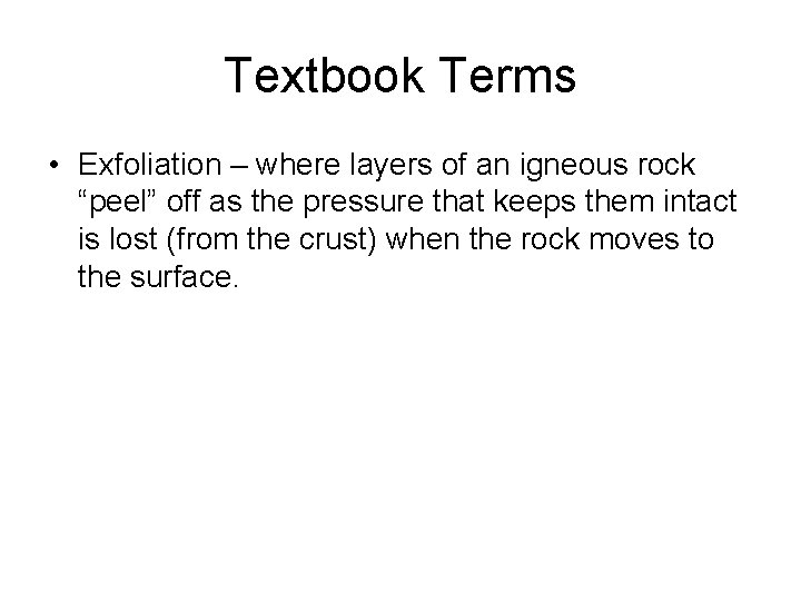 Textbook Terms • Exfoliation – where layers of an igneous rock “peel” off as