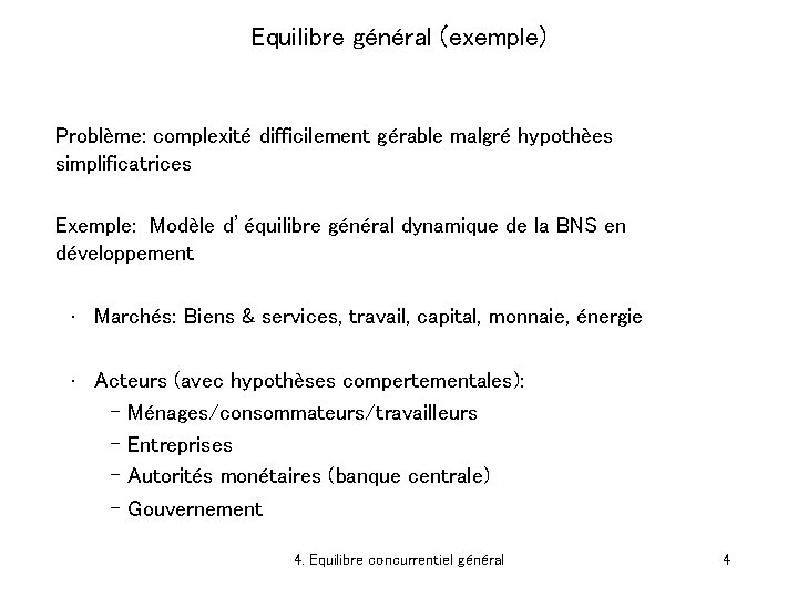 Equilibre général (exemple) Problème: complexité difficilement gérable malgré hypothèes simplificatrices Exemple: Modèle d’équilibre général