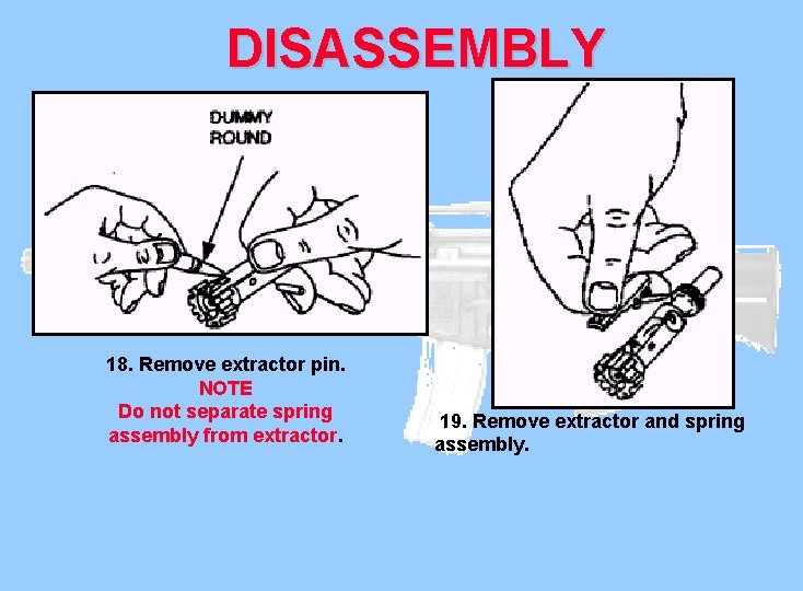 DISASSEMBLY 18. Remove extractor pin. NOTE Do not separate spring assembly from extractor. 19.