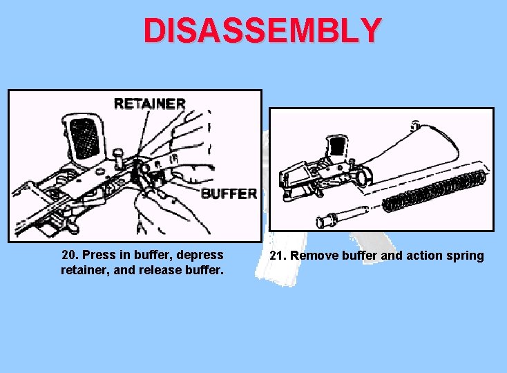 DISASSEMBLY 20. Press in buffer, depress retainer, and release buffer. 21. Remove buffer and