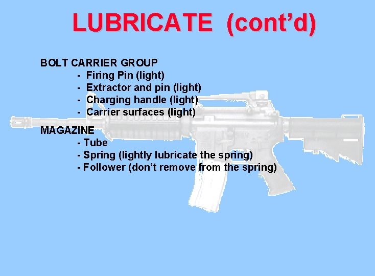 LUBRICATE (cont’d) BOLT CARRIER GROUP - Firing Pin (light) - Extractor and pin (light)